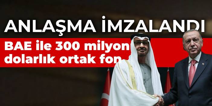 Anlaşma imzalandı! BAE ile 300 milyon dolarlık ortak fon