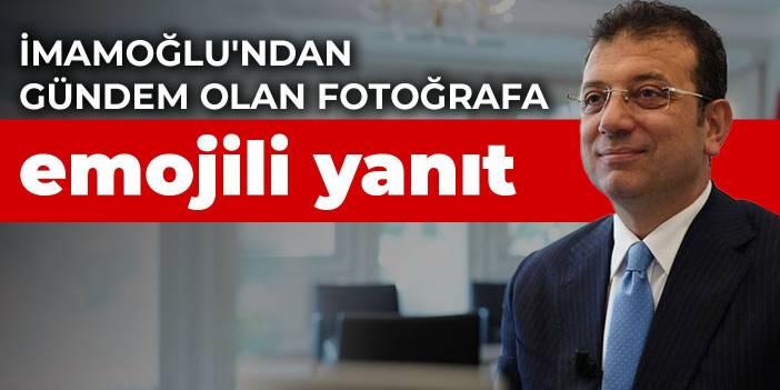 İmamoğlu'ndan gündem olan fotoğrafa emojili yanıt