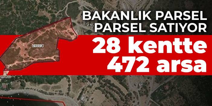 Bakanlık parsel parsel satıyor! 28 kentten 472 arsa açık arttırmada