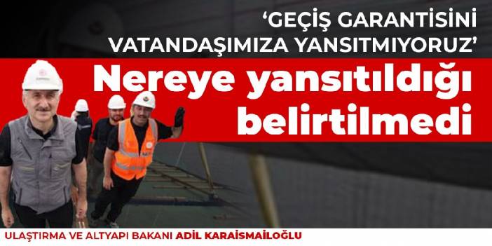 Nereye yansıtıldığı belirtilmedi! Ulaştırma Bakanı: Geçiş garantisini vatandaşımıza yansıtmıyoruz