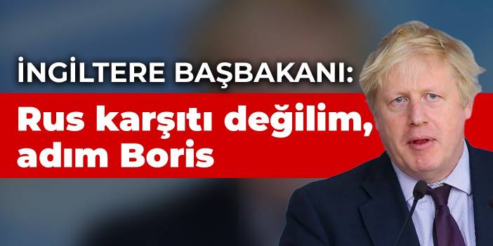 İngiltere Başbakanı: Rus karşıtı değilim, adım Boris