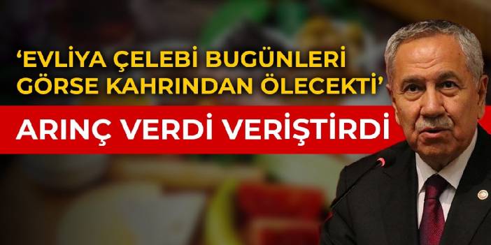 Bülent Arınç zamlara verdi veriştirdi: Evliya Çelebi bugünleri görseydi kahrından ölecekti