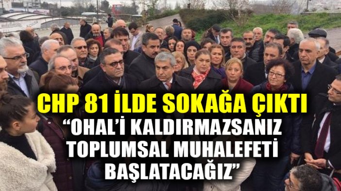 CHP 81 ilde "OHAL kaldırılsın" diyerek sokağa çıktı!