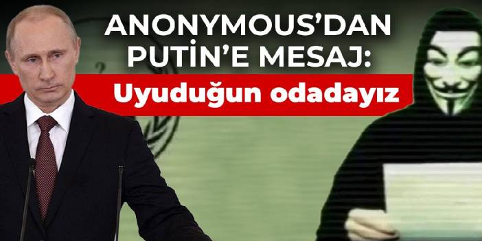 Anonymous’dan Putin’e mesaj: Uyuduğun odadayız