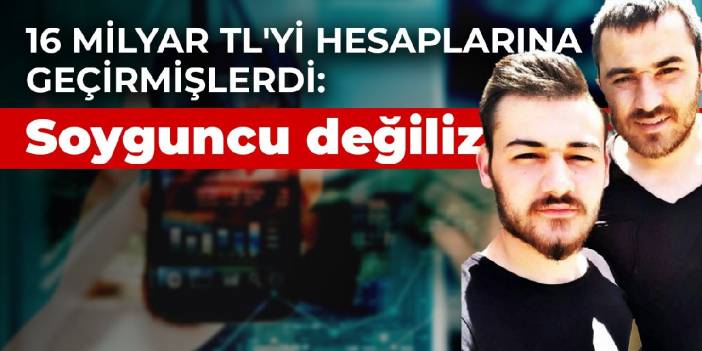 16 milyar TL'yi hesaplarına geçirmişlerdi: Soyguncu değiliz