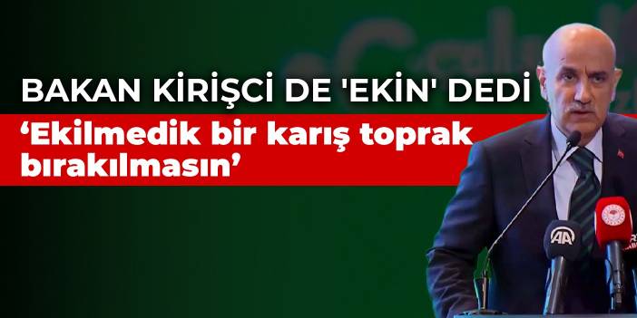 Bakan Kirişci de 'Ekin' dedi: Ekilmedik bir karış toprak bırakılmamasını rica ediyoruz