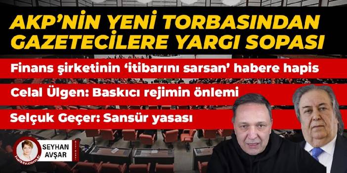 AKP’nin yeni torbasından gazetecilere yargı sopası