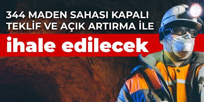 344 maden sahası kapalı teklif ve açık artırma ile ihale edilecek