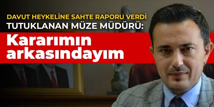 Tutuklanan müze müdürü: Kararımın arkasındayım