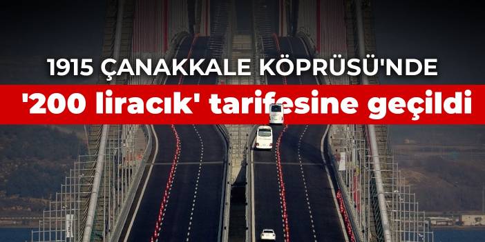 1915 Çanakkale Köprüsü'nde '200 liracık' tarifesine geçildi