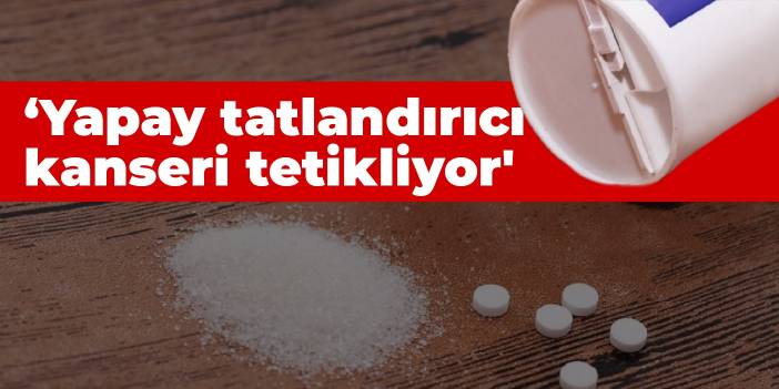 'Yapay tatlandırıcı kullanmak kanseri tetikliyor'