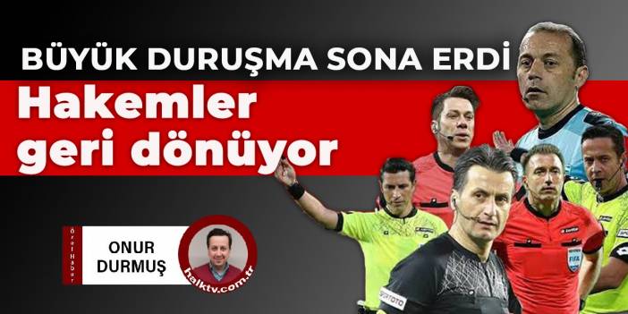 Büyük duruşma sona erdi: Hakemler geri dönüyor!