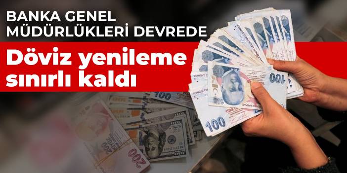 Banka genel müdürlükleri devrede! Döviz yenileme sınırlı kaldı