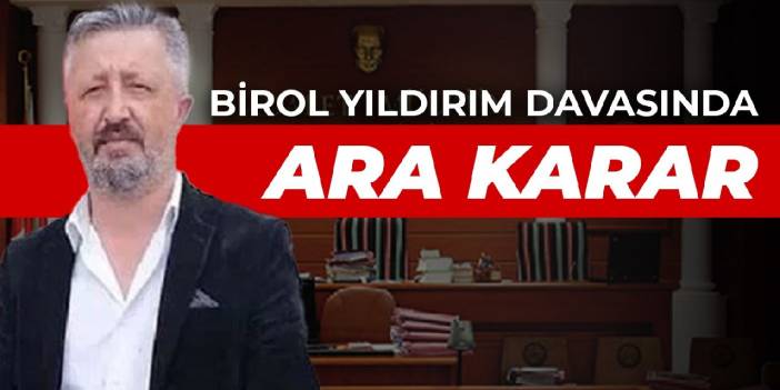 Birol Yıldırım davasında ara karar verildi