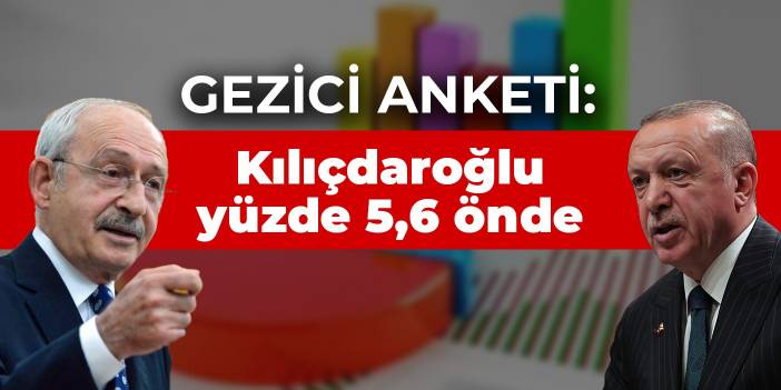 Gezici anketi: Kılıçdaroğlu yüzde 5,6 önde