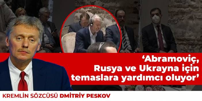 Kremlin: Abramoviç, Rusya ve Ukrayna için temaslara yardımcı oluyor