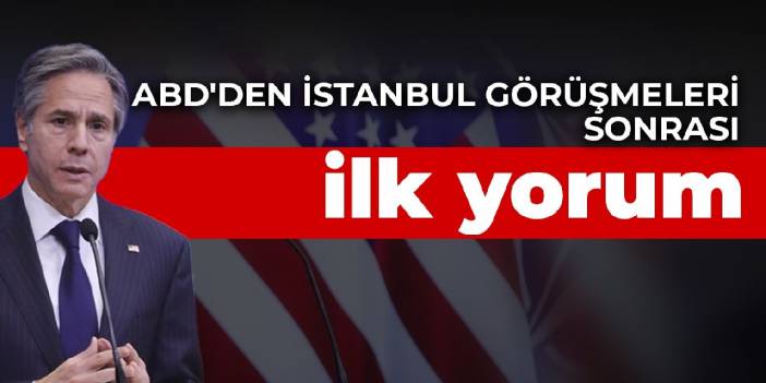 ABD'den İstanbul görüşmeleri sonrası ilk yorum