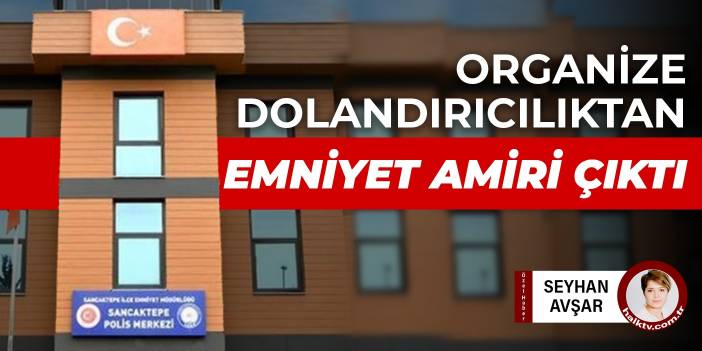 Organize dolandırıcılıktan emniyet amiri çıktı