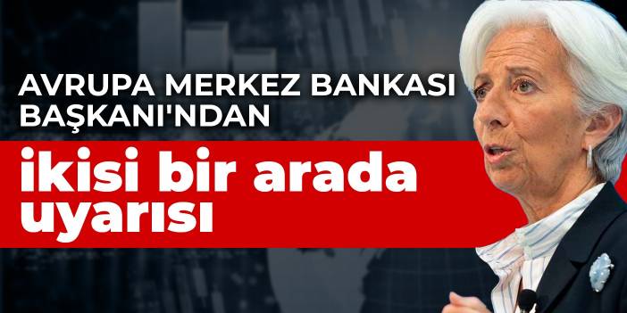 Avrupa Merkez Bankası Başkanı'ndan ikisi bir arada uyarısı