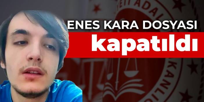 Enes Kara dosyası kapatıldı