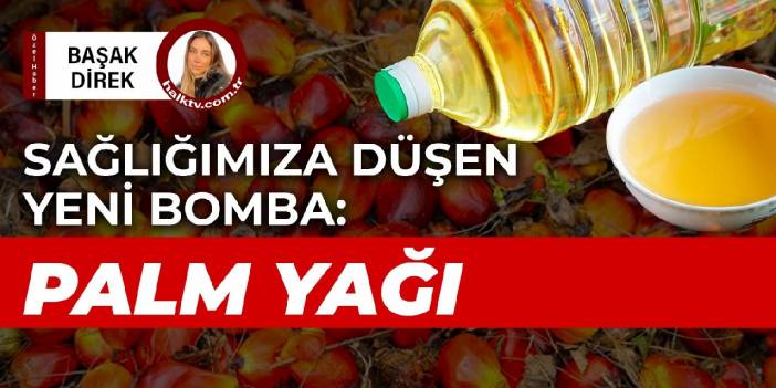 Sağlığımıza düşen yeni bomba: PALM YAĞI