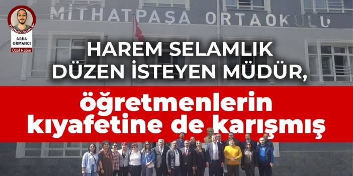 Sınıfta harem selamlık düzen isteyen müdür, öğretmenlerin kıyafetine de karışmış