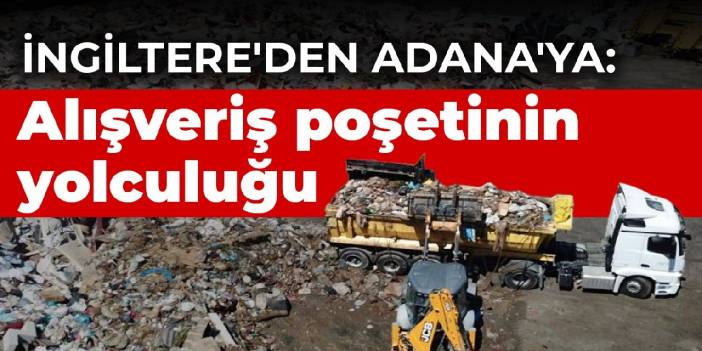 İngiltere'den Adana'ya: Alışveriş poşetinin yolculuğu