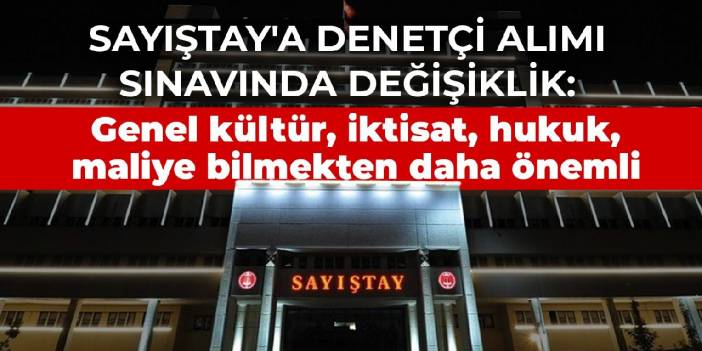 Sayıştay'a denetçi alımı sınavında değişiklik: Genel kültür, iktisat, hukuk, maliye bilmekten daha önemli