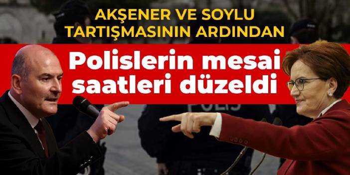 Akşener ve Soylu arasında polemik yaşanmıştı: Polislerin mesai saatleri değişti