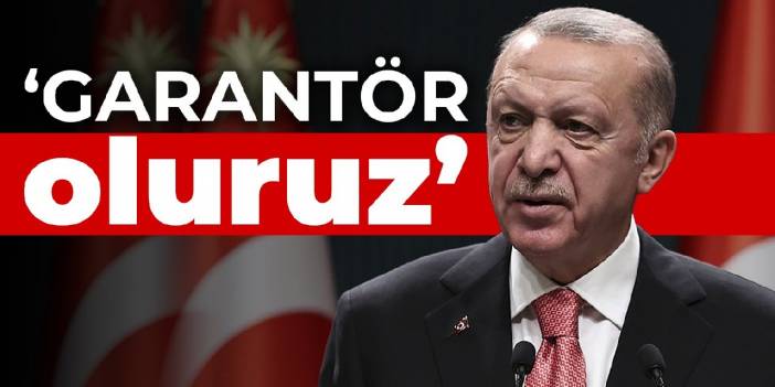 Erdoğan: Garantör oluruz