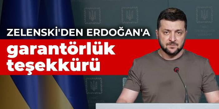 Zelenski'den Erdoğan'a garantörlük teşekkürü