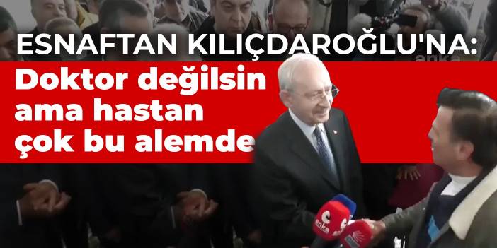 Esnaftan Kılıçdaroğlu'na: Doktor değilsin ama hastan çok bu alemde