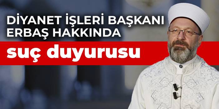 Diyanet İşleri Başkanı Erbaş hakkında suç duyurusu