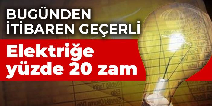 Bugünden itibaren geçerli! Elektriğe yüzde 20 zam