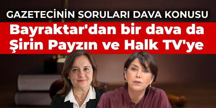 Selçuk Bayraktar'dan bir dava da Şirin Payzın ve Halk TV'ye