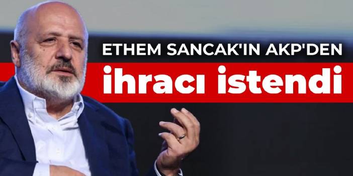 Ethem Sancak'ın AKP'den ihracı istendi