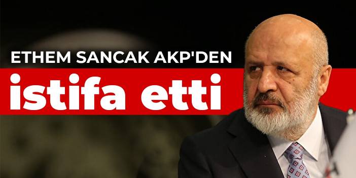 Ethem Sancak AKP'den istifa etti