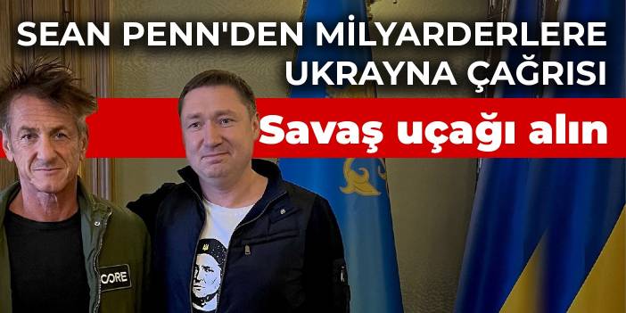 Sean Penn'den Ukrayna için milyarderlere çağrı: Savaş uçağı alın