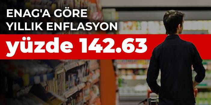 ENAG'a göre yıllık enflasyon yüzde 142.63