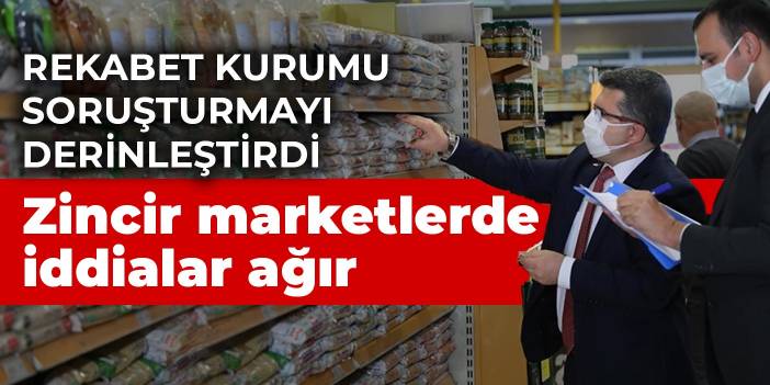 Rekabet Kurumu soruşturmayı derinleştirdi: Zincir marketlerde iddialar ağır