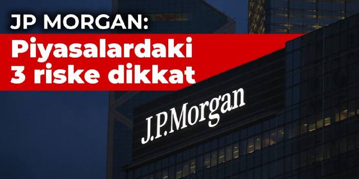 JP Morgan: Piyasalardaki 3 riske dikkat