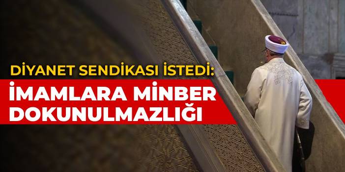 Diyanet sendikası talep etti! İmamlara minber dokunulmazlığı