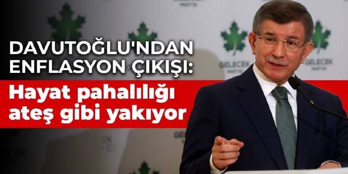 Davutoğlu'ndan enflasyon çıkışı: Hayat pahalılığı ateş gibi yakıyor