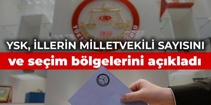 YSK, illerin milletvekili sayısını ve seçim bölgelerini açıkladı