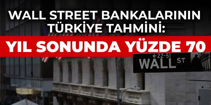 Wall Street bankalarının Türkiye tahmini: Yıl sonunda yüzde 70