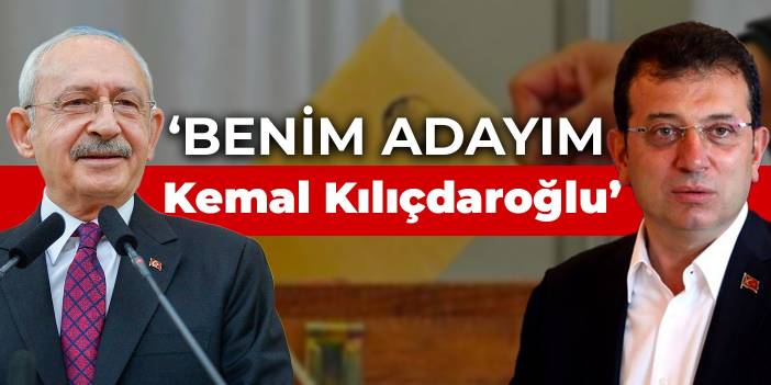 İmamoğlu: Benim adayım Kemal Kılıçdaroğlu