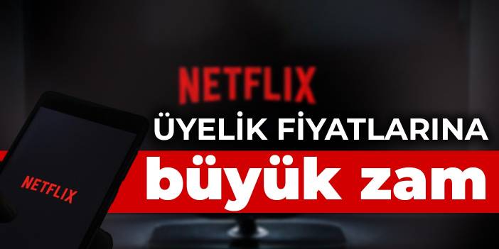 Netflix'ten Türkiye üyelik fiyatlarına büyük zam