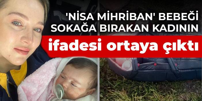 'Nisa Mihriban' bebeği sokağa bırakan kadının ifadesi ortaya çıktı