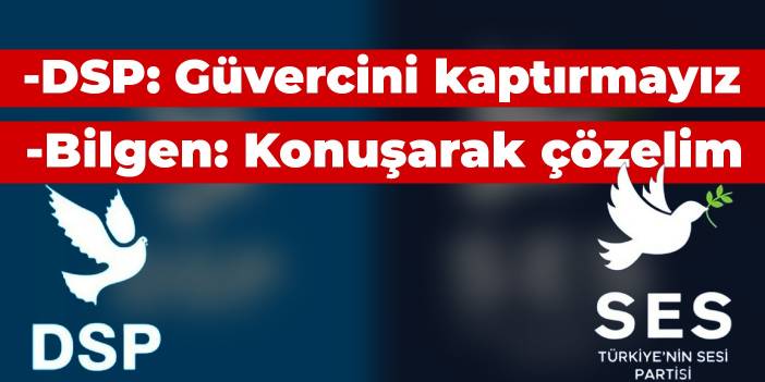 Bilgen: Konuşarak çözelim DSP: Güvercini kimseye kaptırmayız