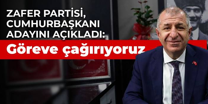 Zafer Partisi, cumhurbaşkanı adayını açıkladı: Göreve çağırıyoruz